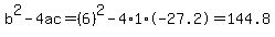 b^2-4ac=(6)^2-4*1*-27.2=144.8