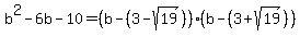 b%5E2-6b-10=%28b-%283-sqrt%2819%29%29%29%28b-%283%2Bsqrt%2819%29%29%29