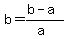 b+=+%28b-a%29%2F%28a%29