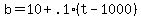b = 10 + .1*(t - 1000)