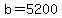 b = 5200