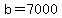 b = 7000