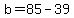 b+=+85+-+39