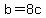 b = 8c