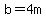 b=4m