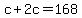 c+2c=168
