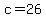 c=26