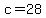 c=28