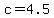 c+=+4.5