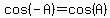 cos(-A)=cos(A)