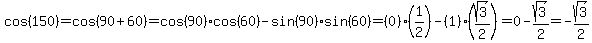 cos%28150%29=cos%2890%2B60%29=cos%2890%29cos%2860%29-sin%2890%29sin%2860%29=%280%29%281%2F2%29-%281%29%28sqrt%283%29%2F2%29=0-sqrt%283%29%2F2=-sqrt%283%29%2F2