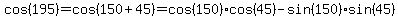 cos(195)=cos(150+45) = cos(150)cos(45)-sin(150)sin(45)