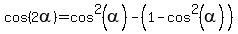 cos%282alpha%29+=+cos%5E2%28alpha%29+-+%281+-+cos%5E2%28alpha%29%29%29+=+2%2Acos%5E2%28alpha%29+-+1