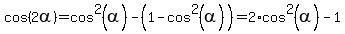 cos%282alpha%29+=+cos%5E2%28alpha%29+-+%281+-+cos%5E2%28alpha%29%29+=+2%2Acos%5E2%28alpha%29+-+1