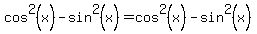 cos%5E2%28x%29-sin%5E2%28x%29=cos%5E2%28x%29-sin%5E2%28x%29