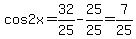 cos+2x+=+32%2F25+-+25%2F25+=+7%2F25