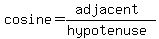 cosine=(adjacent)/(hypotenuse)