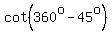 cot%28360%5Eo-45%5Eo%29