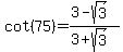 cot%2875%29=%283-sqrt%283%29%29%2F%283%2Bsqrt%283%29%29