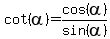 cot%28alpha%29+=+cos%28alpha%29%2Fsin%28alpha%29