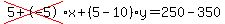 cross%285%2B-5%29%2Ax%2B%285-10%29%2Ay=250-350