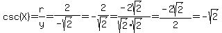 csc%28X%29=r%2Fy=2%2F%28-sqrt%282%29%29=-2%2Fsqrt%282%29=%28-2sqrt%282%29%29%2F%28sqrt%282%29sqrt%282%29%29=%28-2sqrt%282%29%29%2F2=-sqrt%282%29