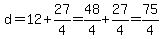 d=12+%2B+27%2F4=48%2F4%2B27%2F4=75%2F4