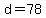 d=78