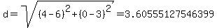 d=sqrt%28%284-6%29%5E2+%2B+%280-3%29%5E2%29=+3.60555127546399+