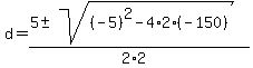 d+=+%285+%2B-+sqrt%28+%28-5%29%5E2-4%2A2%2A%28-150%29+%29%29%2F%282%2A2%29+