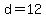 d = 12