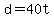d = 40t