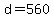 d+=+560