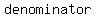 denominator