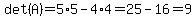 det%28A%29=5%2A5-4%2A4=25-16=9