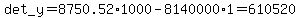 det_y+=+8750.52%2A1000-8140000%2A1+=+610520