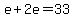 e+%2B+2e+=+33