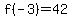 f%28-3%29=42