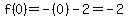 f%280%29=-%280%29-2=-2