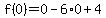 f%280%29=0-6%2A0%2B4