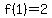 f%281%29=2