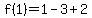 f(1) = 1-3+2