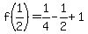 f(1/2)=1/4-1/2+1