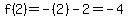 f%282%29=-%282%29-2=-4