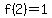 f(2)=1