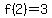 f(2)=3