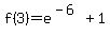 f%283%29=e%5E%28-6%29%2B1