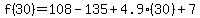 f(30)=108-135+4.9(30)+7
