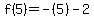 f%285%29=-%285%29-2