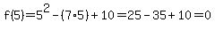 f%285%29=5%5E2-%287%2A5%29%2B10+=+25+-+35+%2B+10+=+0